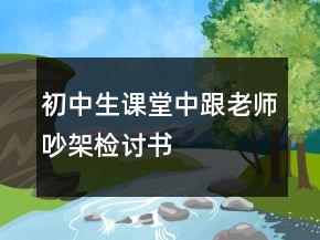 初中生課堂中跟老師吵架檢討書