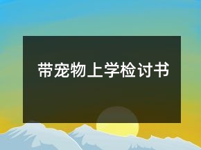 帶寵物上學(xué)檢討書(shū)