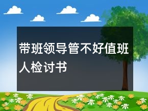 帶班領(lǐng)導(dǎo)管不好值班人檢討書