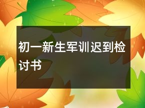初一新生軍訓(xùn)遲到檢討書