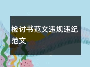 檢討書范文違規(guī)違紀范文