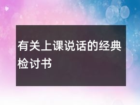 有關(guān)上課說話的經(jīng)典檢討書