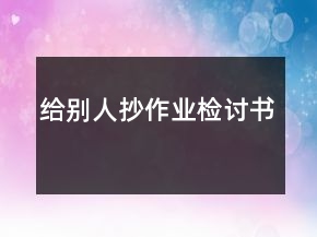 給別人抄作業(yè)檢討書