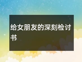 給女朋友的深刻檢討書