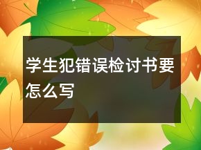 學(xué)生犯錯(cuò)誤檢討書要怎么寫