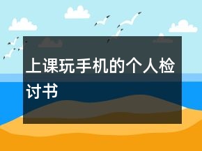 上課玩手機(jī)的個(gè)人檢討書