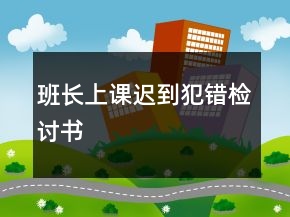 班長(zhǎng)上課遲到犯錯(cuò)檢討書