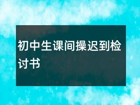 初中生課間操遲到檢討書