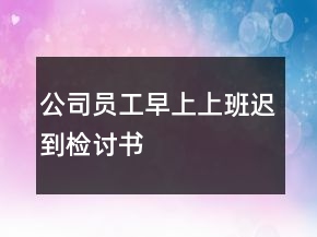公司員工早上上班遲到檢討書