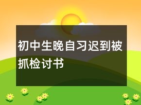 初中生晚自習(xí)遲到被抓檢討書