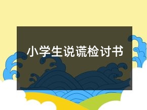 小學(xué)生說(shuō)謊檢討書