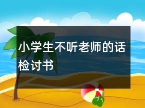 小學(xué)生不聽(tīng)老師的話檢討書(shū)