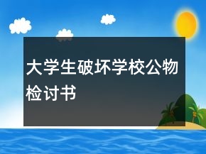 大學(xué)生破壞學(xué)校公物檢討書