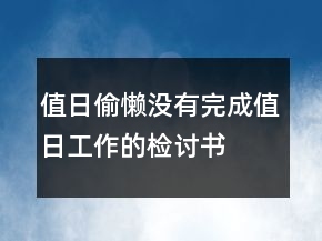 值日偷懶沒有完成值日工作的檢討書