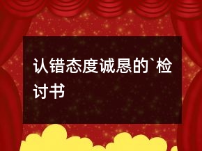認(rèn)錯態(tài)度誠懇的`檢討書