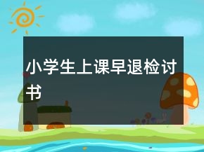 小學(xué)生上課早退檢討書(shū)