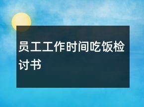 員工工作時間吃飯檢討書