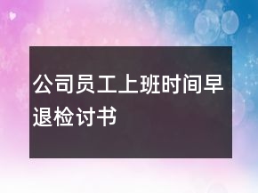 公司員工上班時(shí)間早退檢討書