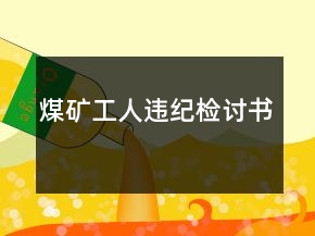 煤礦工人違紀(jì)檢討書
