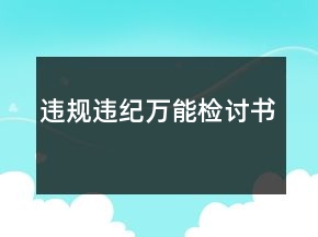 違規(guī)違紀(jì)萬能檢討書