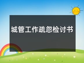 城管工作疏忽檢討書
