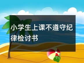 小學(xué)生上課不遵守紀(jì)律檢討書(shū)