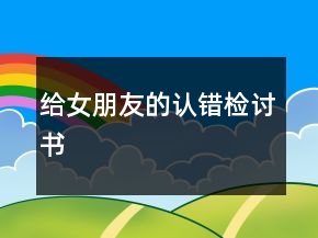 給女朋友的認(rèn)錯(cuò)檢討書