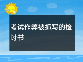 考試作弊被抓寫(xiě)的檢討書(shū)