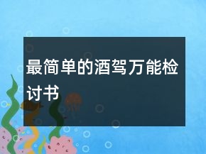 最簡(jiǎn)單的酒駕萬(wàn)能檢討書(shū)