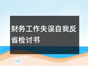 財(cái)務(wù)工作失誤自我反省檢討書(shū)