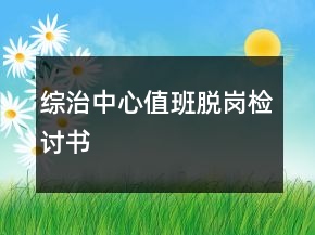 綜治中心值班脫崗檢討書
