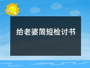 給老婆簡(jiǎn)短檢討書(shū)