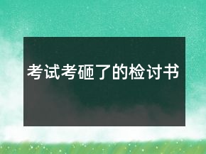 考試考砸了的檢討書