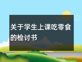 關(guān)于學(xué)生上課吃零食的檢討書