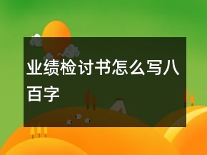 業(yè)績(jī)檢討書(shū)怎么寫(xiě)八百字