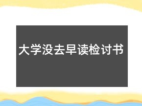 大學沒去早讀檢討書