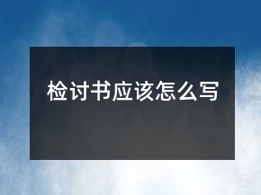 檢討書應(yīng)該怎么寫