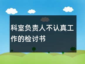 科室負責人不認真工作的檢討書
