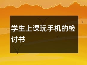 學(xué)生上課玩手機(jī)的檢討書