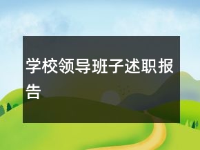 學(xué)校領(lǐng)導(dǎo)班子述職報(bào)告
