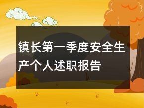 鎮(zhèn)長第一季度安全生產(chǎn)個(gè)人述職報(bào)告