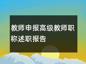 教師申報(bào)高級(jí)教師職稱述職報(bào)告