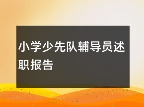 小學(xué)少先隊(duì)輔導(dǎo)員述職報(bào)告