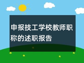 申報技工學(xué)校教師職稱的述職報告