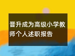 晉升成為高級(jí)小學(xué)教師個(gè)人述職報(bào)告