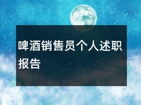 啤酒銷(xiāo)售員個(gè)人述職報(bào)告