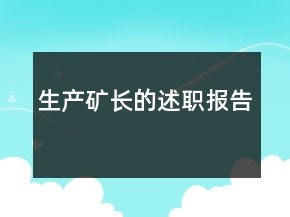 生產(chǎn)礦長(zhǎng)的述職報(bào)告