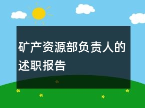 礦產(chǎn)資源部負責(zé)人的述職報告