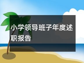 小學(xué)領(lǐng)導(dǎo)班子年度述職報告