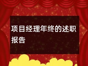 項(xiàng)目經(jīng)理年終的述職報(bào)告